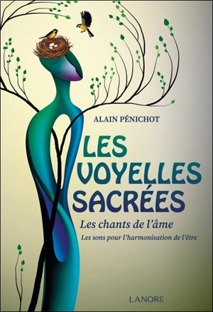 Les voyelles sacrées : les chants de l'âme : les sons pour l'harmonisation de l'être - Alain Pénichot