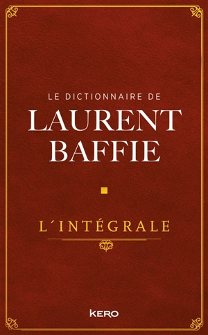 Le dictionnaire de Laurent Baffie : l'intégrale - Laurent Baffie