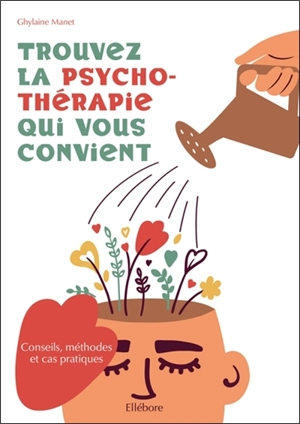 Trouvez la psychothérapie qui vous convient : conseils, méthodes et cas pratiques - Ghylaine Manet