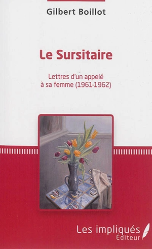 Le sursitaire : lettres d'un appelé à sa femme : 1961-1962 - Gilbert Boillot