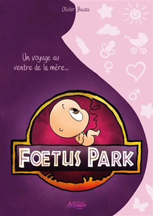 Foetus park : un voyage au ventre de la mère - Olivier Bauza