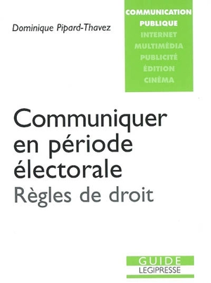 Communiquer en période électorale : règles de droit - Dominique Pipard-Thavez