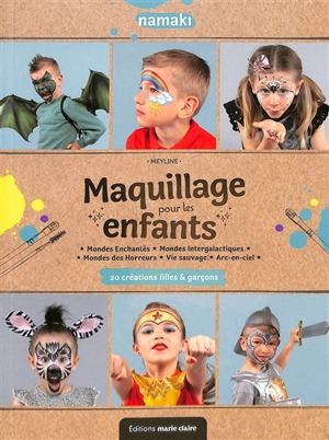 Maquillage pour les enfants : 20 créations filles & garçons : mondes enchantés, mondes intergalactiques, mondes des horreurs, vie sauvage, arc-en-ciel - Meyline