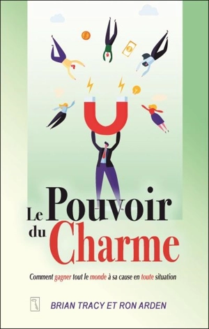 Le pouvoir du charme : comment gagner tout le monde à sa cause en toute situation - Brian Tracy