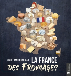 La France des fromages - Jean-François Miniac