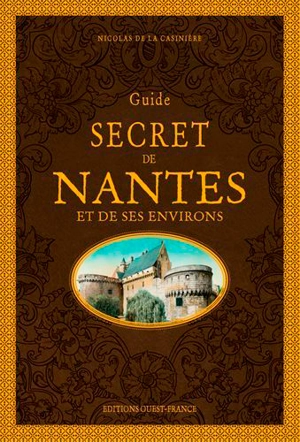 Guide secret de Nantes et de ses environs - Nicolas de La Casinière