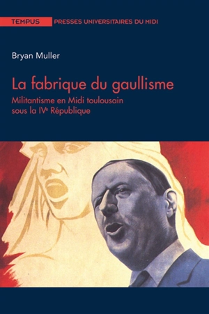La fabrique du gaullisme : militantisme en Midi toulousain sous la IVe République - Bryan Muller