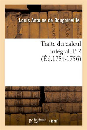 Traité du calcul intégral. P 2 (Ed.1754-1756) - Louis Antoine de Bougainville