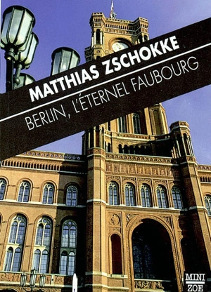 Berlin, l'éternel faubourg : et autres textes - Matthias Zschokke