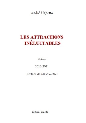 Les attractions inéluctables : poèmes, 2015-2021 - André Ughetto