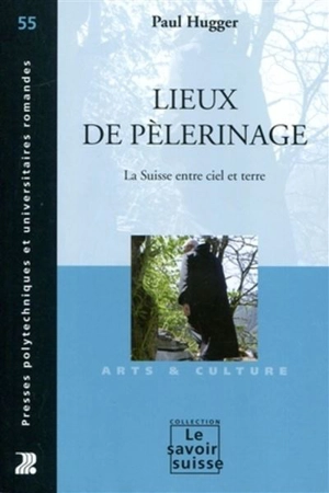 Lieux de pèlerinage : la Suisse entre ciel et terre - Paul Hugger