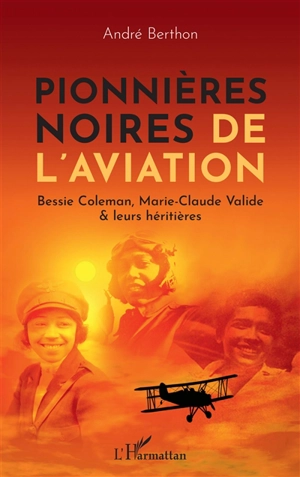 Pionnières noires de l'aviation : Bessie Coleman, Marie-Claude Valide & leurs héritières - André Berthon