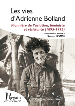 Les vies d'Adrienne Bolland : pionnière de l'aviation, féministe et résistante (1895-1975) - Sophie Deschamps