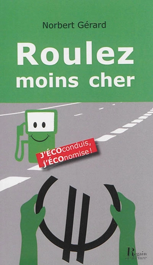 Roulez moins cher : j'écoconduis, j'économise ! - Norbert Gérard