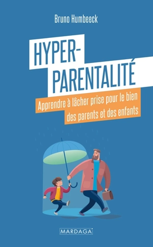 Hyper-parentalité : apprendre à lâcher prise pour le bien des parents et des enfants - Bruno Humbeeck