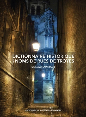 Dictionnaire historique des noms de rues de Troyes - Emmanuel Saint-Mars