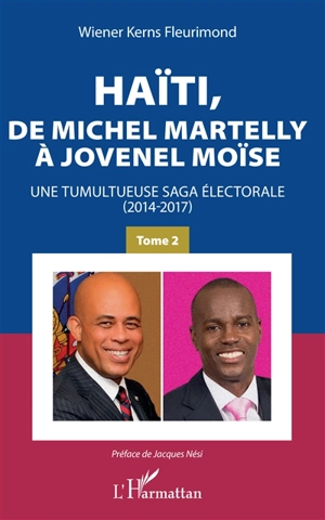 Haïti, de Michel Martelly à Jovenel Moïse : une tumultueuse saga électorale (2014-2017). Vol. 2 - Wiener Kerns Fleurimond