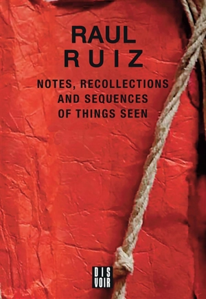 Notes, recollections and sequences of things seen - Raul Ruiz