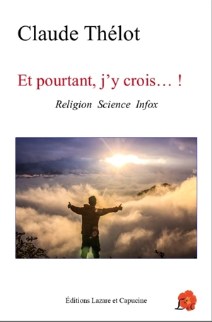 Et pourtant, j'y crois... ! : religion, science, infox - Claude Thélot