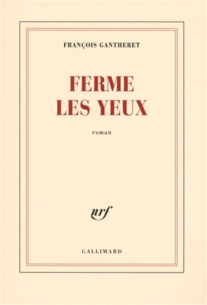 Ferme les yeux - François Gantheret