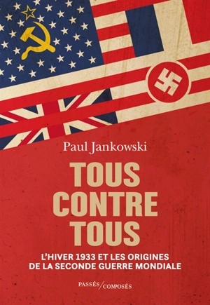 Tous contre tous : l'hiver 1933 et les origines de la Seconde Guerre mondiale - Paul Jankowski