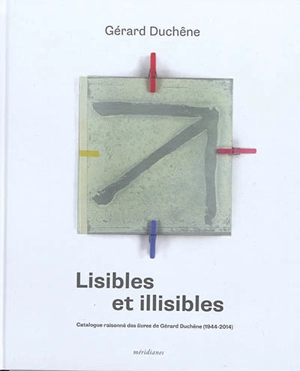 Lisibles et illisibles : catalogue raisonné des livres de Gérard Duchêne (1944-2014) - Gérard Duchêne