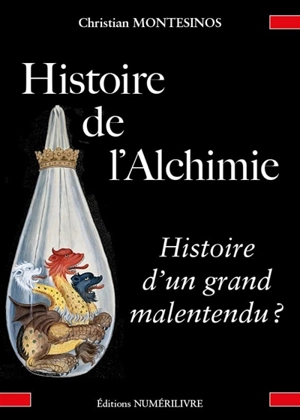 Histoire de l'alchimie : histoire d'un grand malentendu ? - Christian Montésinos