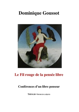 Le fil rouge de la pensée libre : conférences d'un libre penseur - Dominique Goussot