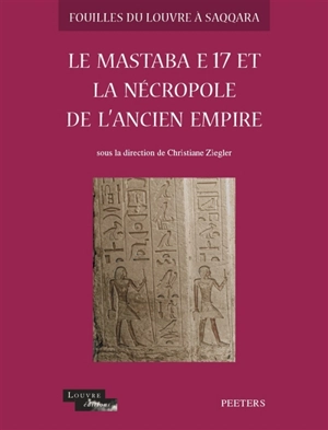 Le mastaba E17 et la nécropole de l'ancien empire - Christiane Ziegler