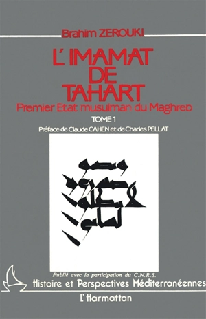 L'Imamat de Tahart : premier Etat musulman du Maghreb, 144-296 de l'hégire. Vol. 1. Histoire politico-socio-religieuse - Brahim Zerouki