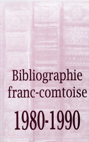 Bibliographie franc-comtoise. Vol. 4. 1980-1990 - Hélène Richard