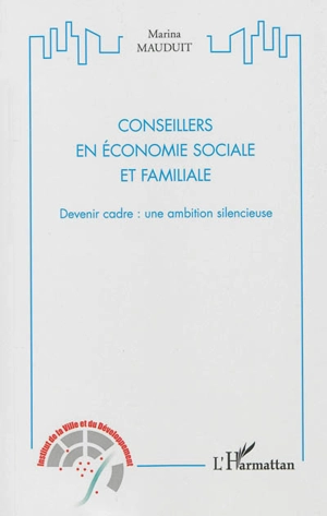 Conseillers en économie sociale et familiale : devenir cadre : une ambition silencieuse - Marina Mauduit