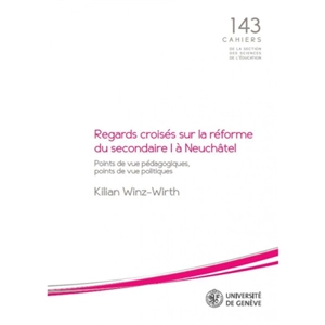 Regards croisés sur la réforme du secondaire I à Neuchâtel : points de vue pédagogiques, points de vue politiques - Kilian Winz-Wirth