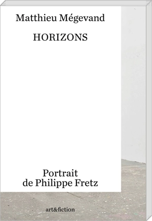 Horizons : portrait de Philippe Fretz - Matthieu Mégevand