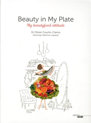 Beauty in my plate : my beautyfood attitude - Olivier Courtin-Clarins