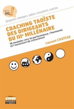 Coaching taoïste des dirigeants du IIIe millénaire : 18 modules vers la performance, l'harmonie et l'ouverture de conscience - Laurent Chateau