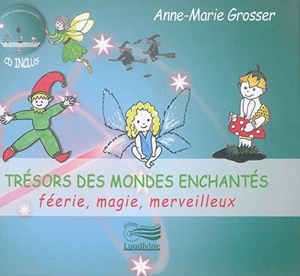 Trésors des mondes enchantés : féerie, magie, merveilleux - Anne-Marie Grosser