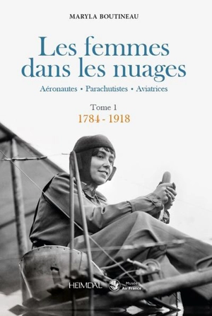 Les femmes dans les nuages : aéronautes, parachutistes, aviatrices. Vol. 1. 1784-1918 - Maryla Boutineau-Mabou