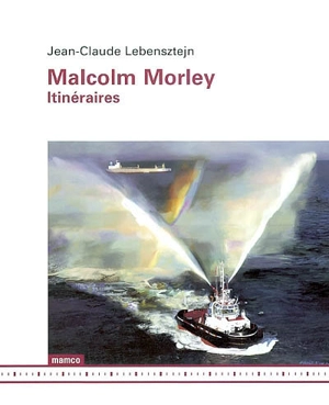 Malcolm Morley : itinéraires - Jean-Claude Lebensztejn