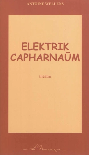 Elektrik capharnaüm : théâtre - Antoine Wellens