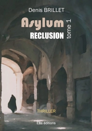 Asylum. Vol. 1. Réclusion : thriller - Denis Brillet