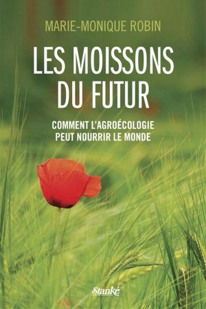 Les moissons du futur : comment l'agroécologie peut nourrir le monde - Marie-Monique Robin