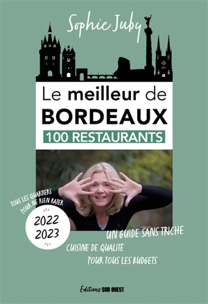 Le meilleur de Bordeaux : 100 restaurants : 2022-2023 - Sophie Juby