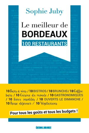 Le meilleur de Bordeaux : 100 restaurants - Sophie Juby