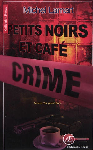 Petits noirs et café crime : nouvelles noires - Michel Lamart
