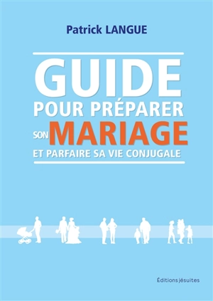 Guide pour préparer son mariage et parfaire sa vie conjugale - Patrick Langue