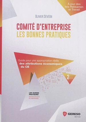 Comité d'entreprise : les bonnes pratiques : guide pour une appropriation réelle des attributions économiques du CE - Olivier Sévéon