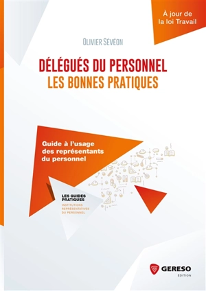 Délégués du personnel : les bonnes pratiques : guide à l'usage des représentants du personnel - Olivier Sévéon