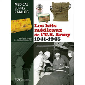 Les kits médicaux de l'U.S. Army : 1941-1945. Medical supply catalog : 1941-1945 - Jean-Claude Debout