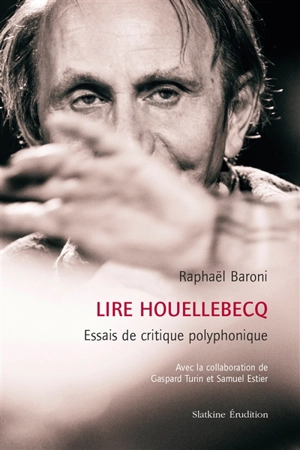 Lire Houellebecq : essais de critique polyphonique - Raphaël Baroni